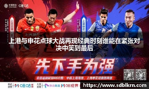 上港与申花点球大战再现经典时刻谁能在紧张对决中笑到最后