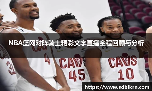 NBA篮网对阵骑士精彩文字直播全程回顾与分析