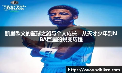 凯里欧文的篮球之路与个人成长：从天才少年到NBA巨星的蜕变历程