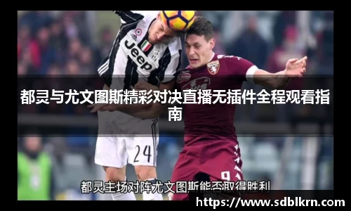 都灵与尤文图斯精彩对决直播无插件全程观看指南